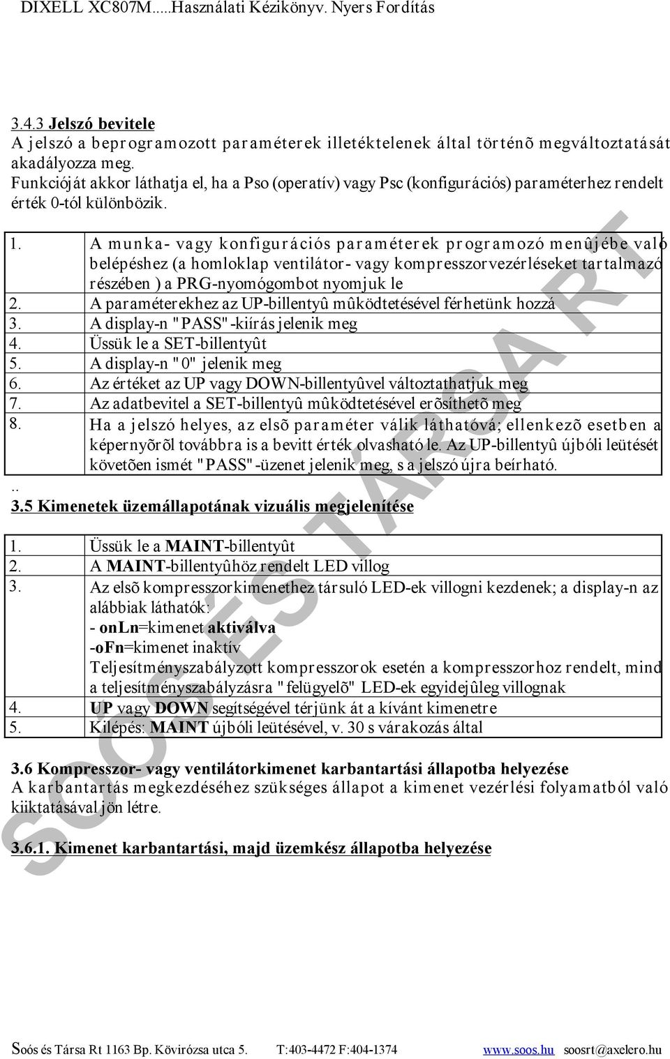 A munka- vagy konfigurációs paraméterek programozó menûjébe való belépéshez (a homloklap ventilátor- vagy kompresszorvezérléseket tartalmazó részében ) a PRG-nyomógombot nyomjuk le 2.