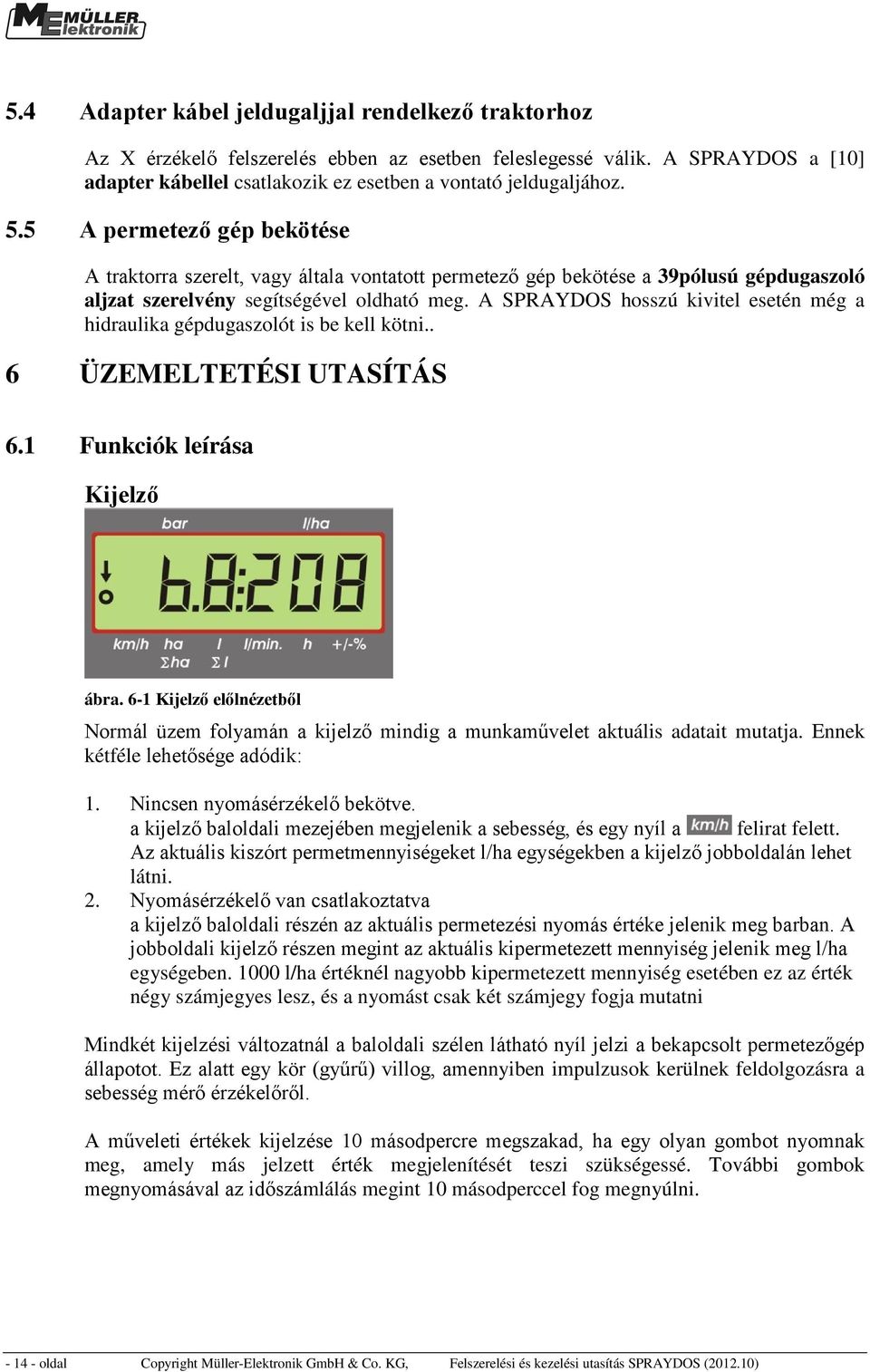 A SPRAYDOS hosszú kivitel esetén még a hidraulika gépdugaszolót is be kell kötni.. 6 ÜZEMELTETÉSI UTASÍTÁS 6.1 Funkciók leírása Kijelző ábra.