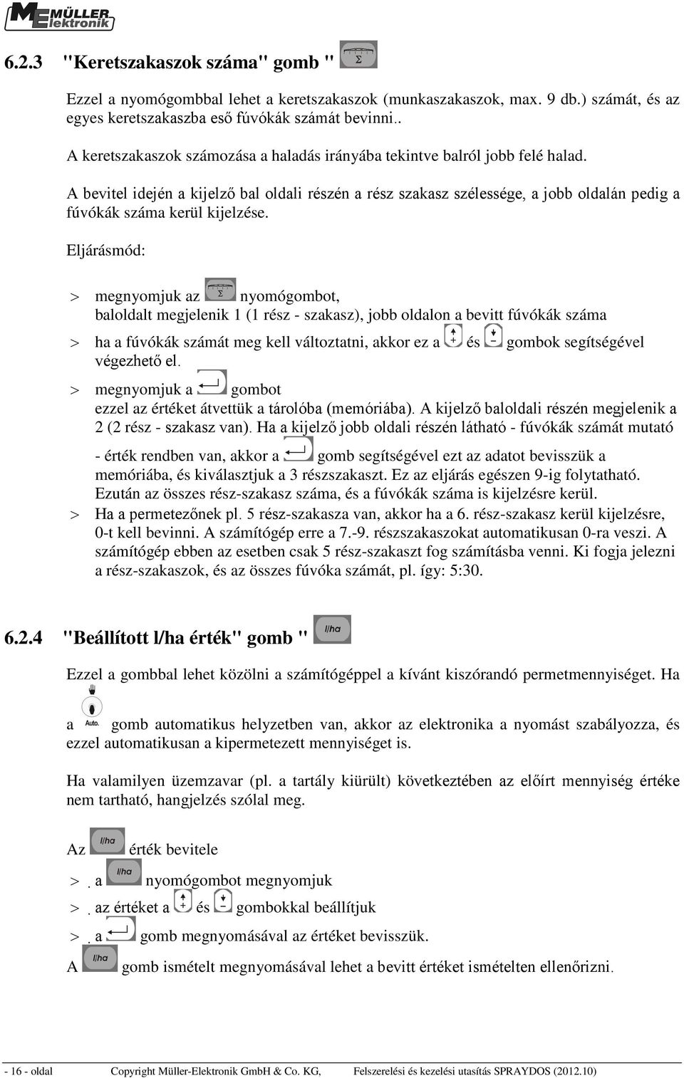 A bevitel idején a kijelző bal oldali részén a rész szakasz szélessége, a jobb oldalán pedig a fúvókák száma kerül kijelzése.