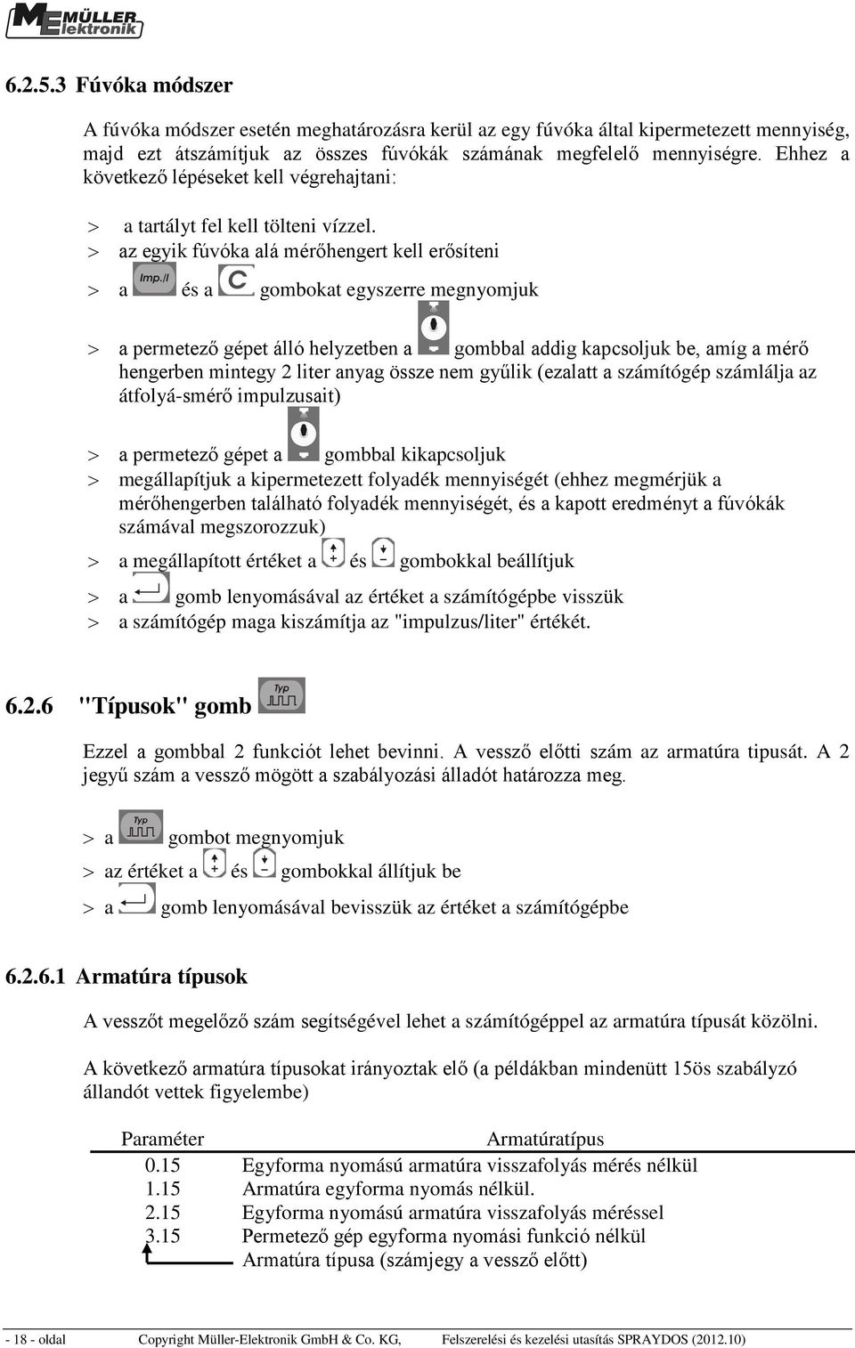 > az egyik fúvóka alá mérőhengert kell erősíteni > a és a gombokat egyszerre megnyomjuk > a permetező gépet álló helyzetben a gombbal addig kapcsoljuk be, amíg a mérő hengerben mintegy 2 liter anyag