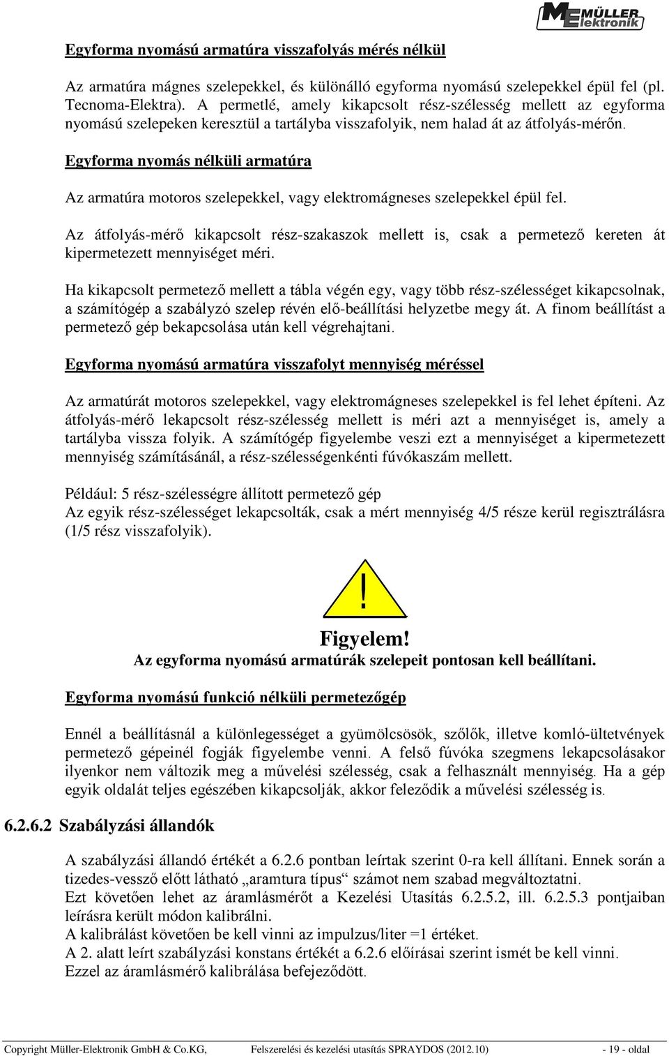 Egyforma nyomás nélküli armatúra Az armatúra motoros szelepekkel, vagy elektromágneses szelepekkel épül fel.