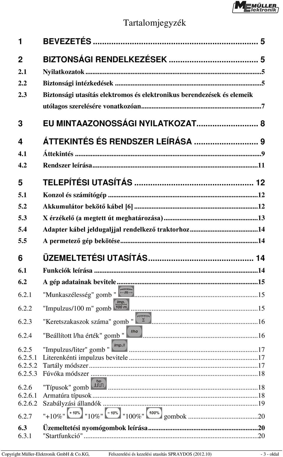 .. 12 5.3 X érzékelő (a megtett út meghatározása)... 13 5.4 Adapter kábel jeldugaljjal rendelkező traktorhoz... 14 5.5 A permetező gép bekötése... 14 6 ÜZEMELTETÉSI UTASÍTÁS... 14 6.1 Funkciók leírása.
