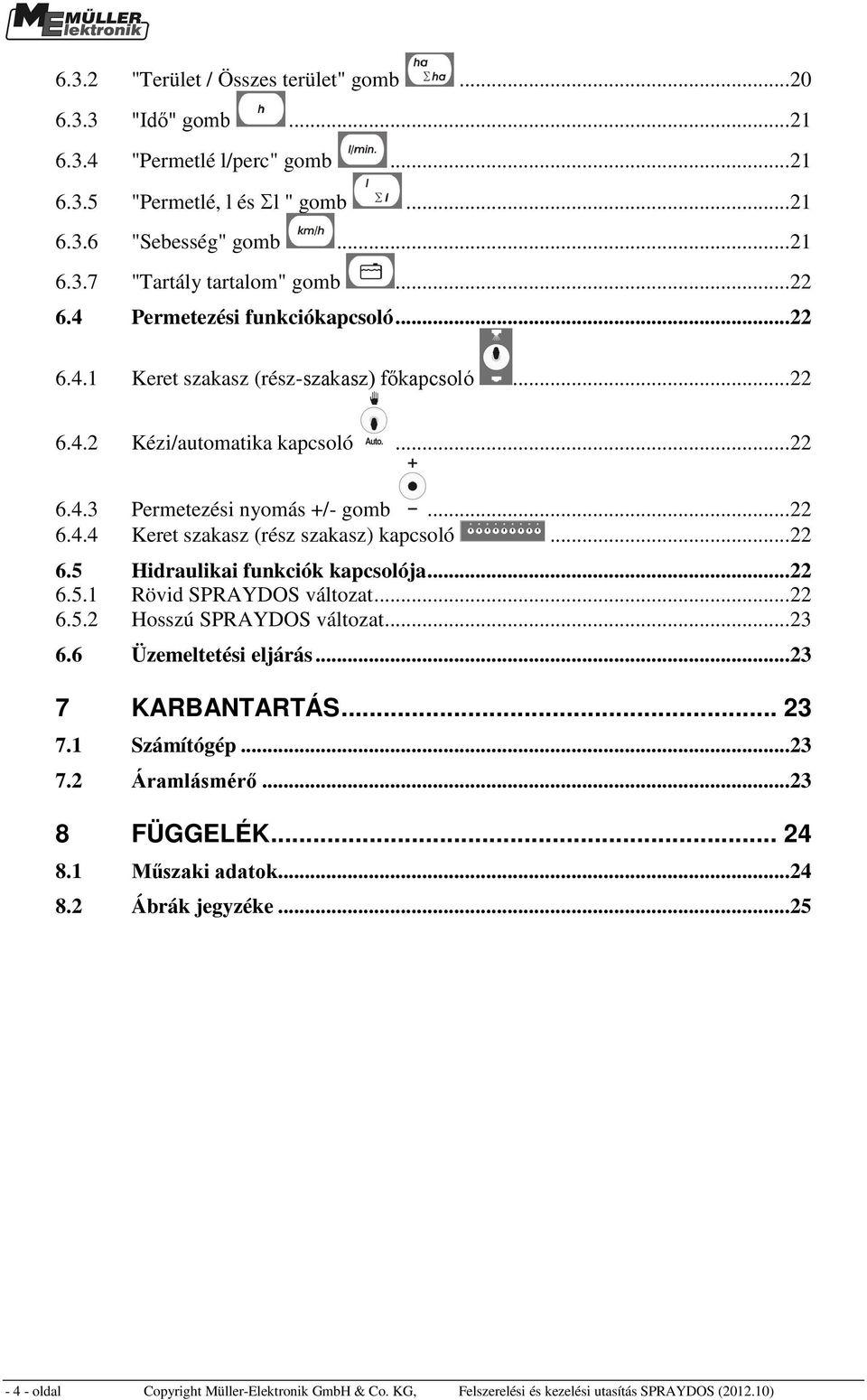 .. 22 6.5 Hidraulikai funkciók kapcsolója... 22 6.5.1 Rövid SPRAYDOS változat... 22 6.5.2 Hosszú SPRAYDOS változat... 23 6.6 Üzemeltetési eljárás... 23 7 KARBANTARTÁS... 23 7.1 Számítógép... 23 7.2 Áramlásmérő.