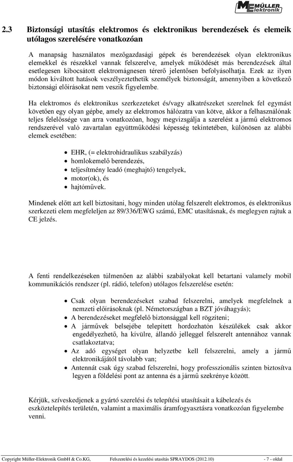 Ezek az ilyen módon kiváltott hatások veszélyeztethetik személyek biztonságát, amennyiben a következő biztonsági előírásokat nem veszik figyelembe.