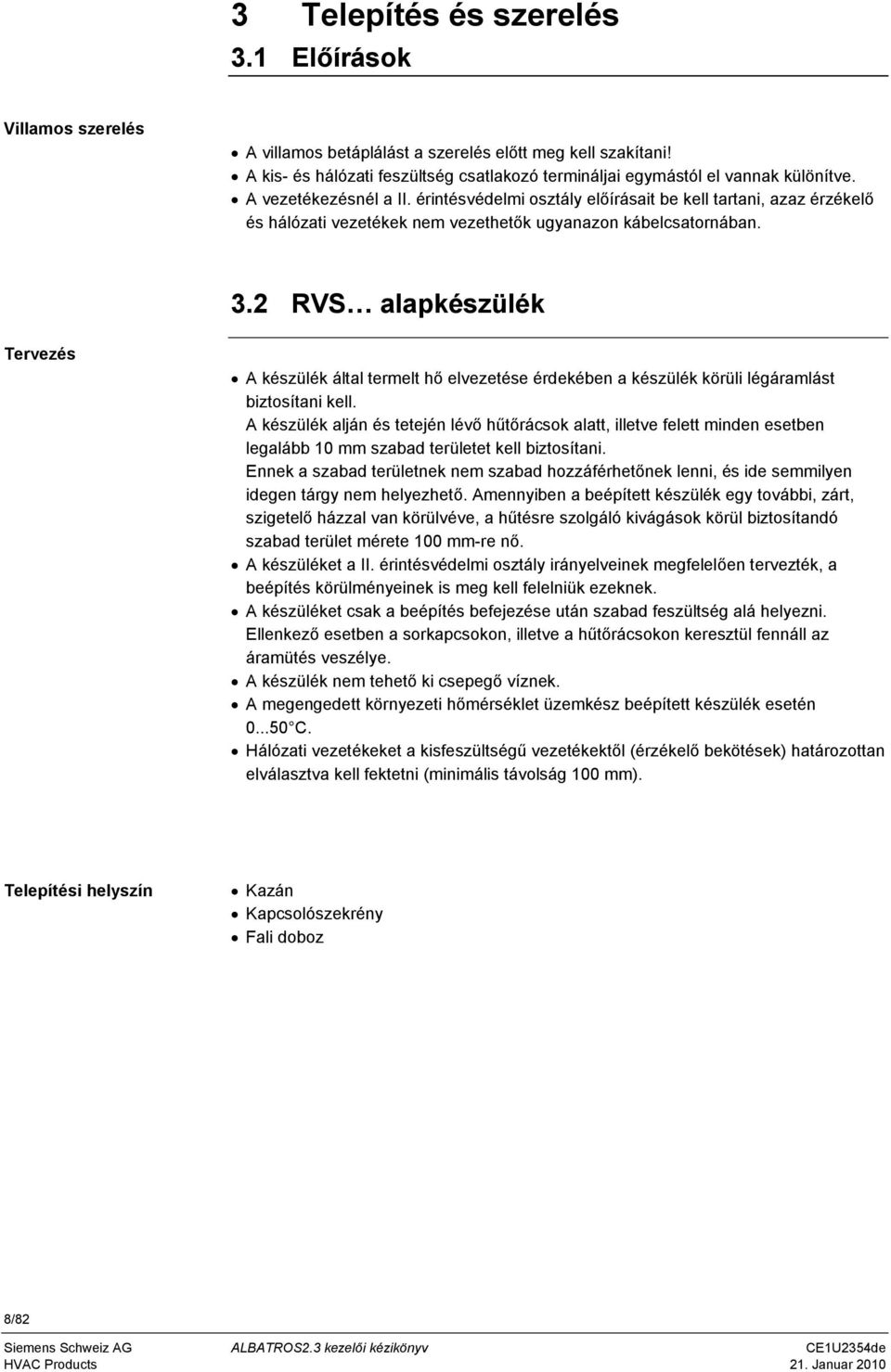 2 RVS alapkészülék Tervezés A készülék által termelt hő elvezetése érdekében a készülék körüli légáramlást biztosítani kell.