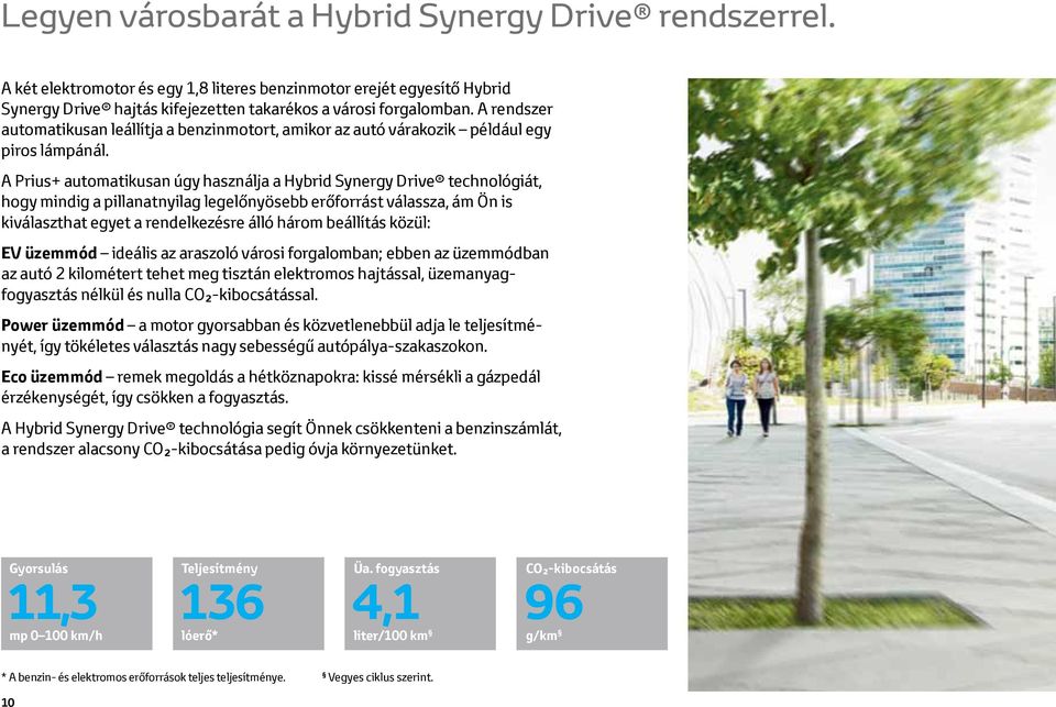 A Prius+ automatikusan úgy használja a Hybrid Synergy Drive technológiát, hogy mindig a pillanatnyilag legelőnyösebb erőforrást válassza, ám Ön is kiválaszthat egyet a rendelkezésre álló három