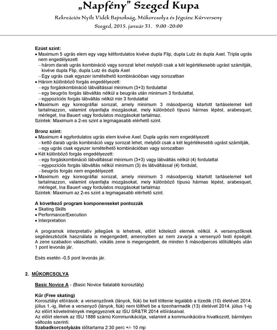 ismételhető kombinációban vagy sorozatban Három különböző forgás engedélyezett: egy forgáskombináció lábváltással minimum (3+3) fordulattal egy beugrós forgás lábváltás nélkül a beugrás után minimum