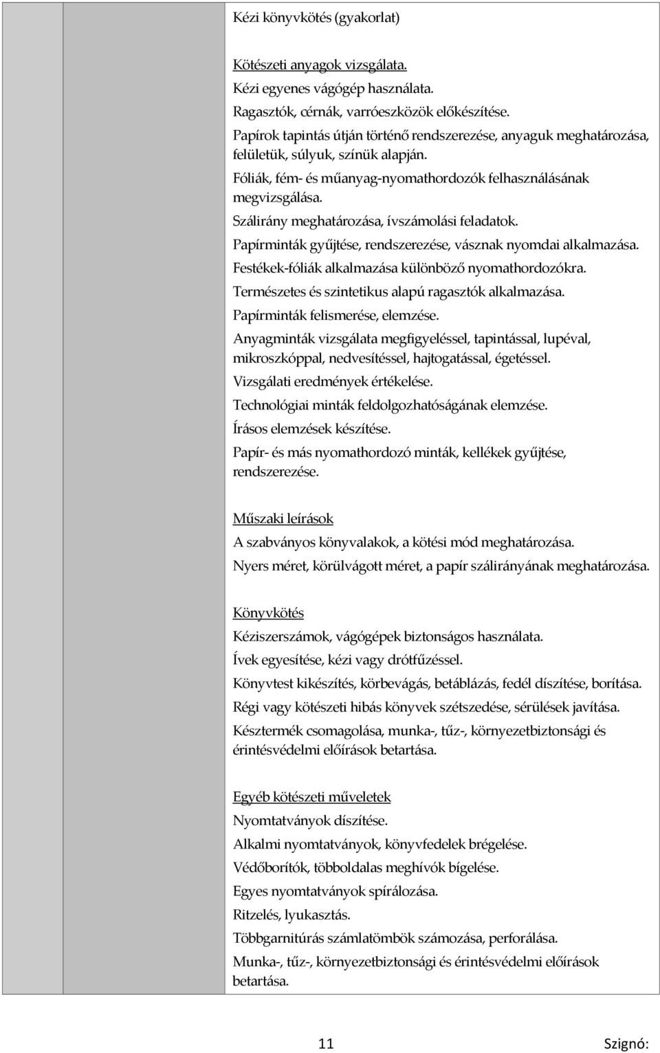 Szálirány meghatározása, ívszámolási feladatok. Papírminták gyűjtése, rendszerezése, vásznak nyomdai alkalmazása. Festékek-fóliák alkalmazása különböző nyomathordozókra.