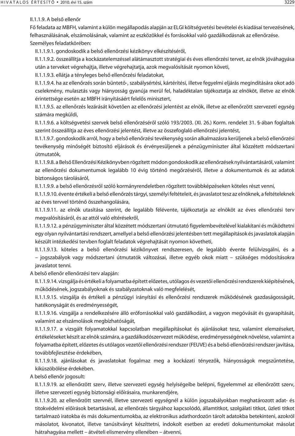 A belsõ ellenõr Fõ feladata az MBFH, valamint a külön megállapodás alapján az ELGI költségvetési bevételei és kiadásai tervezésének, felhasználásának, elszámolásának, valamint az eszközökkel és