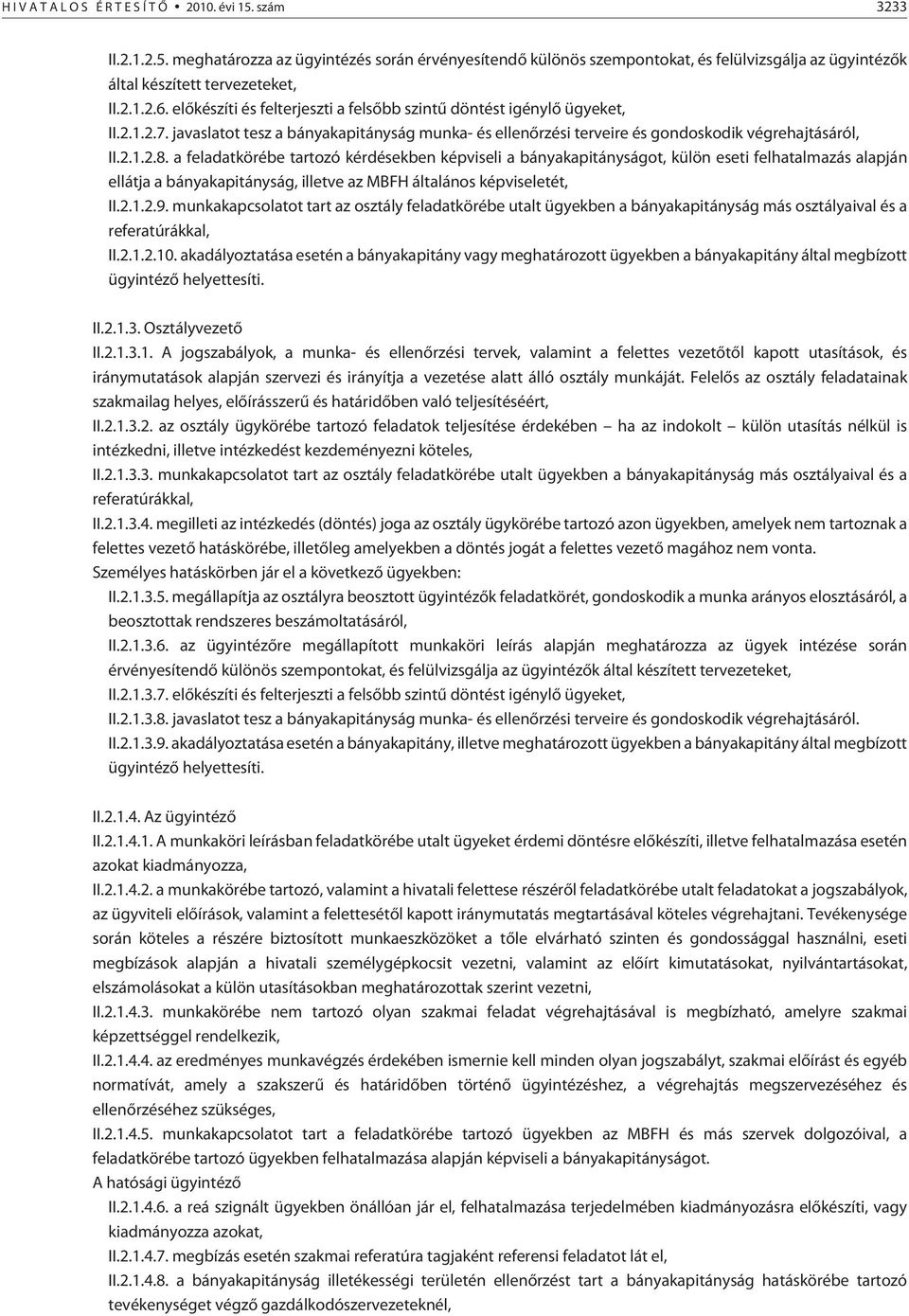 a feladatkörébe tartozó kérdésekben képviseli a bányakapitányságot, külön eseti felhatalmazás alapján ellátja a bányakapitányság, illetve az MBFH általános képviseletét, II.2.1.2.9.