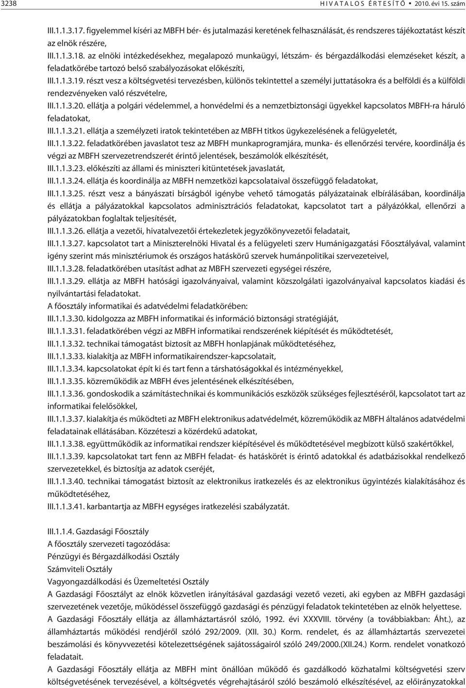 részt vesz a költségvetési tervezésben, különös tekintettel a személyi juttatásokra és a belföldi és a külföldi rendezvényeken való részvételre, III.1.1.3.20.