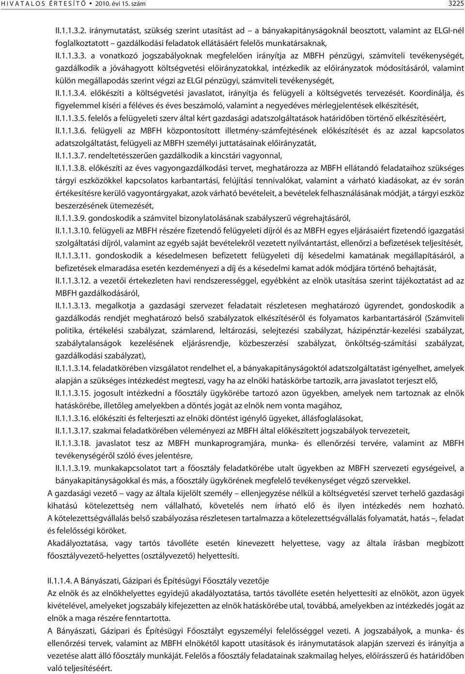 3. a vonatkozó jogszabályoknak megfelelõen irányítja az MBFH pénzügyi, számviteli tevékenységét, gazdálkodik a jóváhagyott költségvetési elõirányzatokkal, intézkedik az elõirányzatok módosításáról,