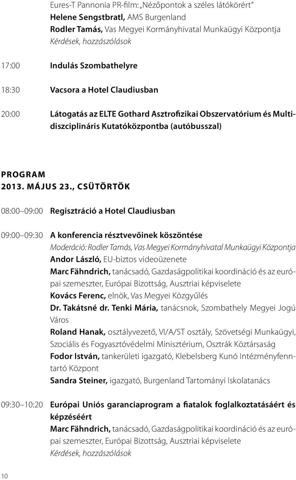 , csütörtök 08:00 09:00 Regisztráció a Hotel Claudiusban 09:00 09:30 A konferencia résztvevőinek köszöntése Moderáció: Rodler Tamás, Vas Megyei Kormányhivatal Munkaügyi Központja Andor László,