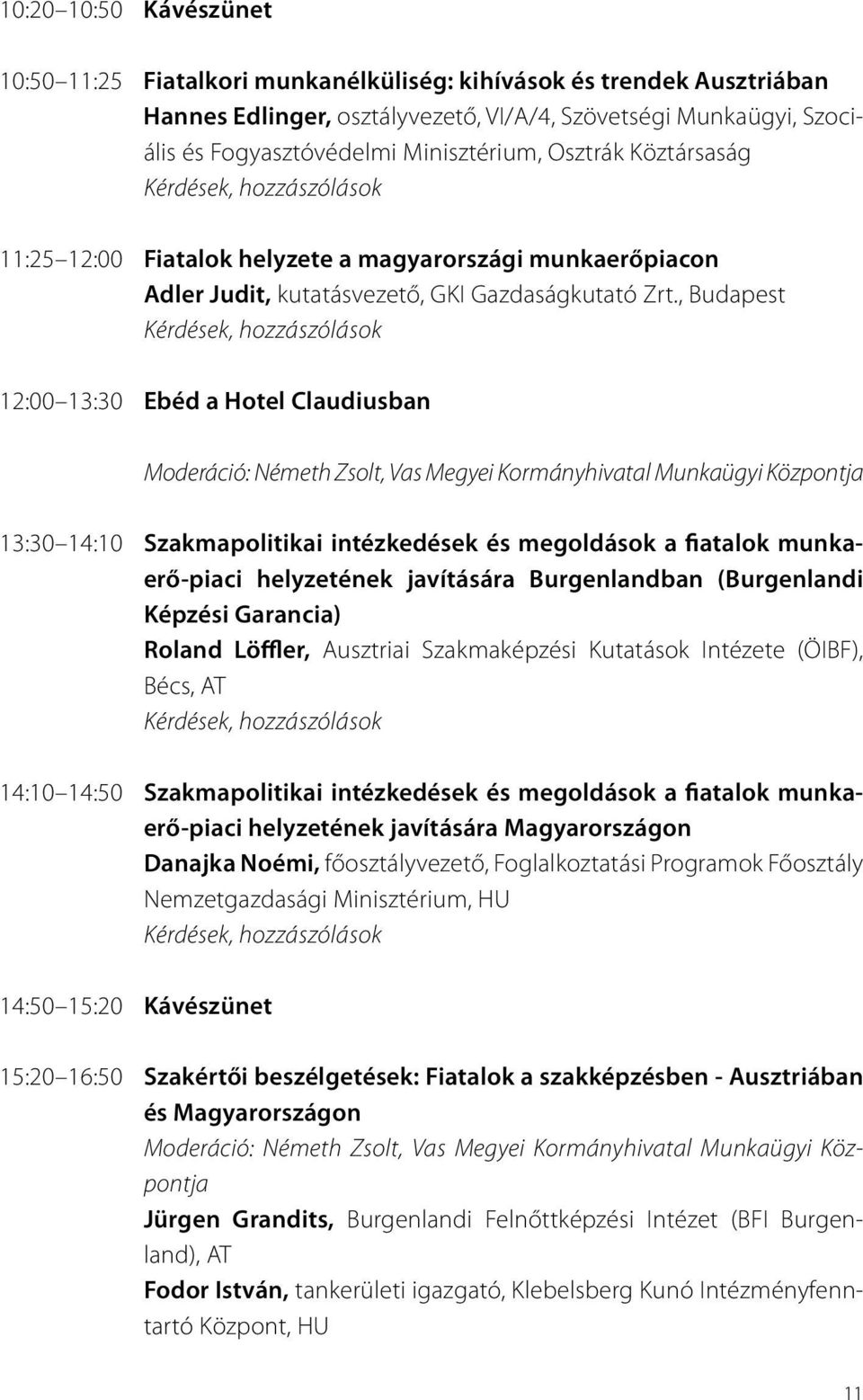 , Budapest Kérdések, hozzászólások 12:00 13:30 Ebéd a Hotel Claudiusban Moderáció: Németh Zsolt, Vas Megyei Kormányhivatal Munkaügyi Központja 13:30 14:10 Szakmapolitikai intézkedések és megoldások a