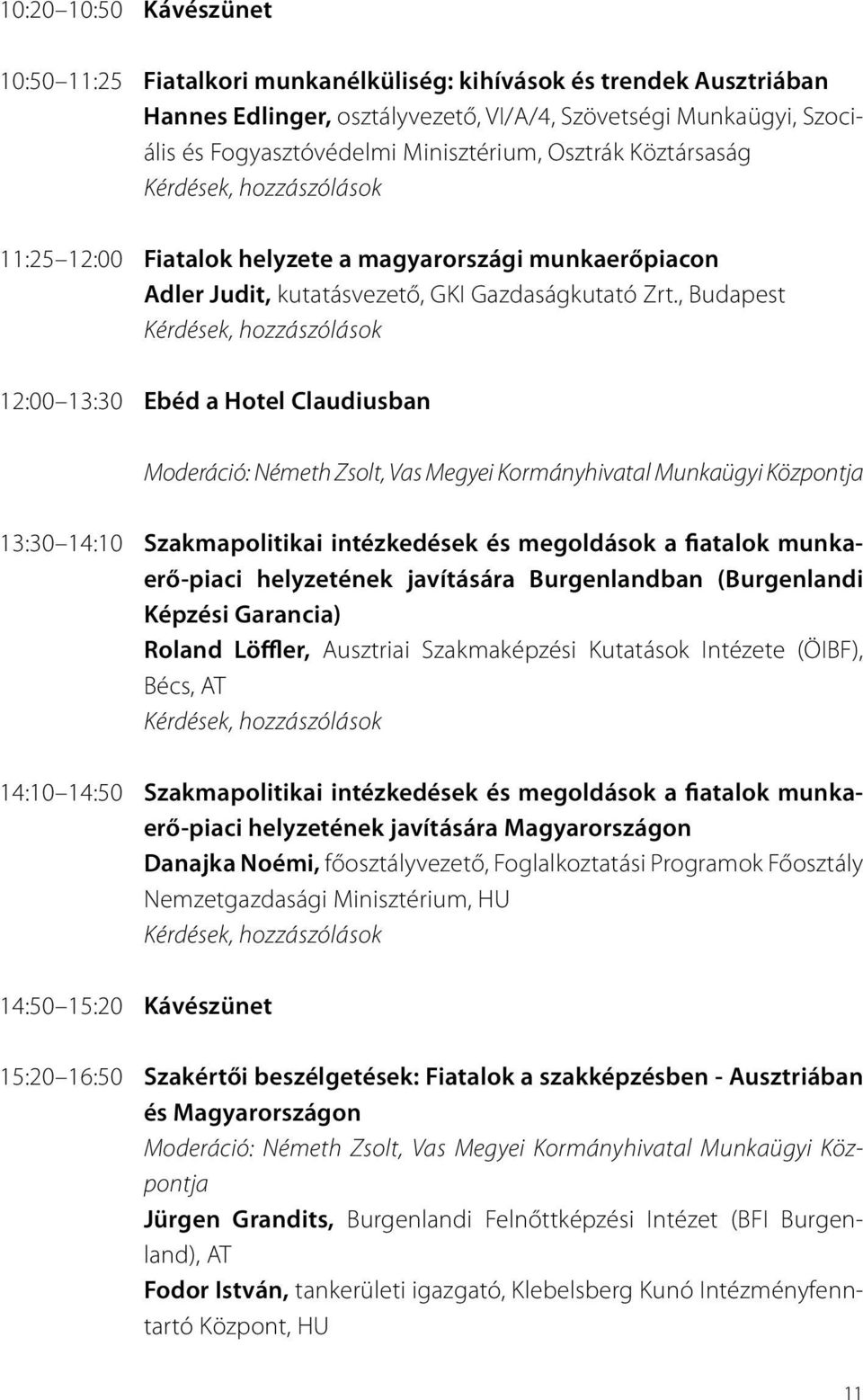 , Budapest Kérdések, hozzászólások 12:00 13:30 Ebéd a Hotel Claudiusban Moderáció: Németh Zsolt, Vas Megyei Kormányhivatal Munkaügyi Központja 13:30 14:10 Szakmapolitikai intézkedések és megoldások a