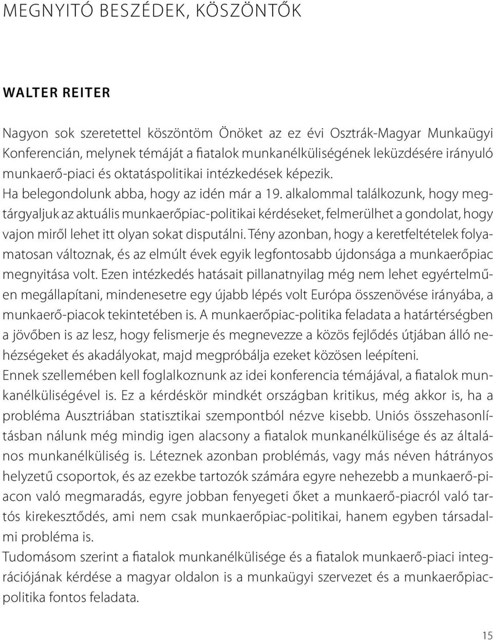 alkalommal találkozunk, hogy megtárgyaljuk az aktuális munkaerőpiac-politikai kérdéseket, felmerülhet a gondolat, hogy vajon miről lehet itt olyan sokat disputálni.