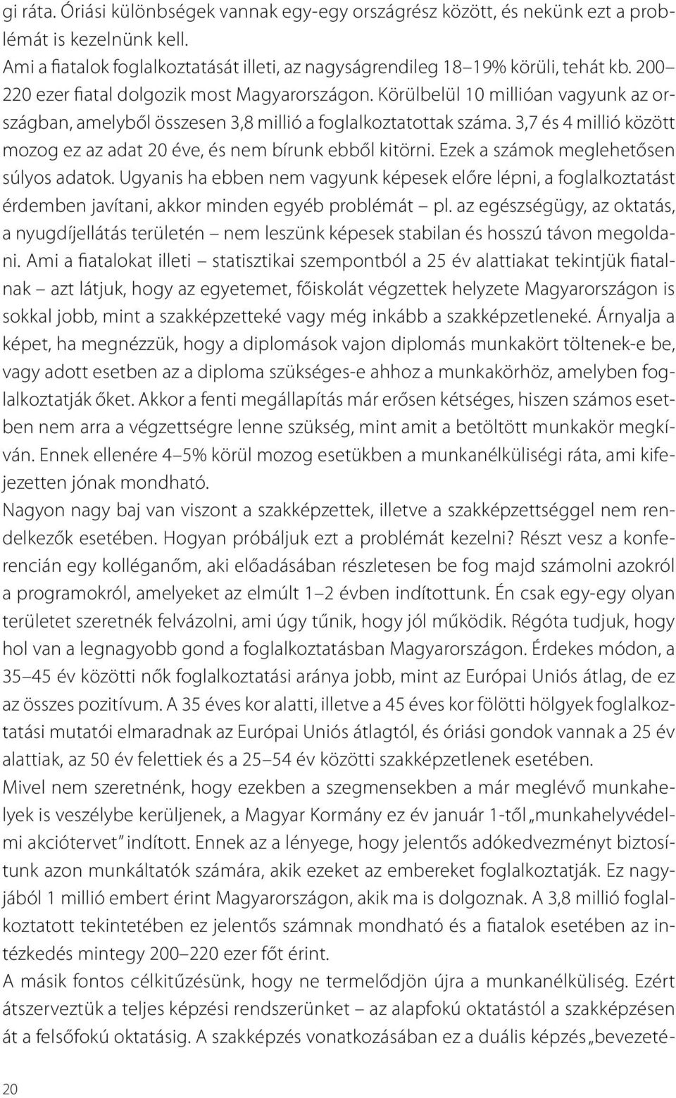 3,7 és 4 millió között mozog ez az adat 20 éve, és nem bírunk ebből kitörni. Ezek a számok meglehetősen súlyos adatok.