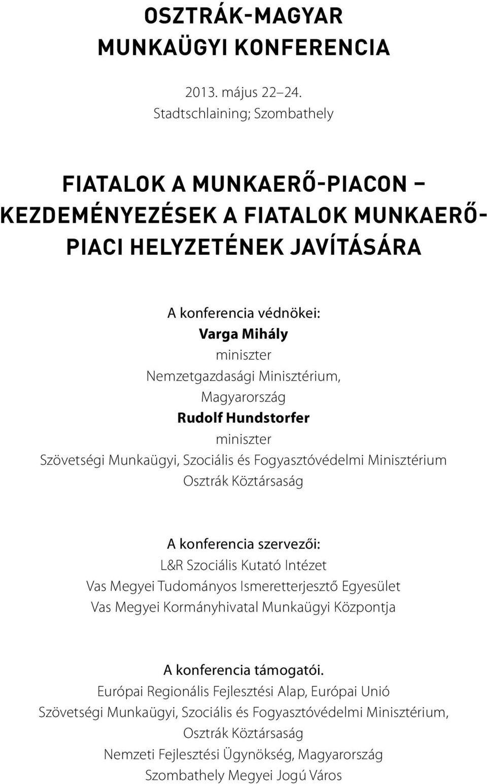 Minisztérium, Magyarország Rudolf Hundstorfer miniszter Szövetségi Munkaügyi, Szociális és Fogyasztóvédelmi Minisztérium Osztrák Köztársaság A konferencia szervezői: L&R Szociális Kutató