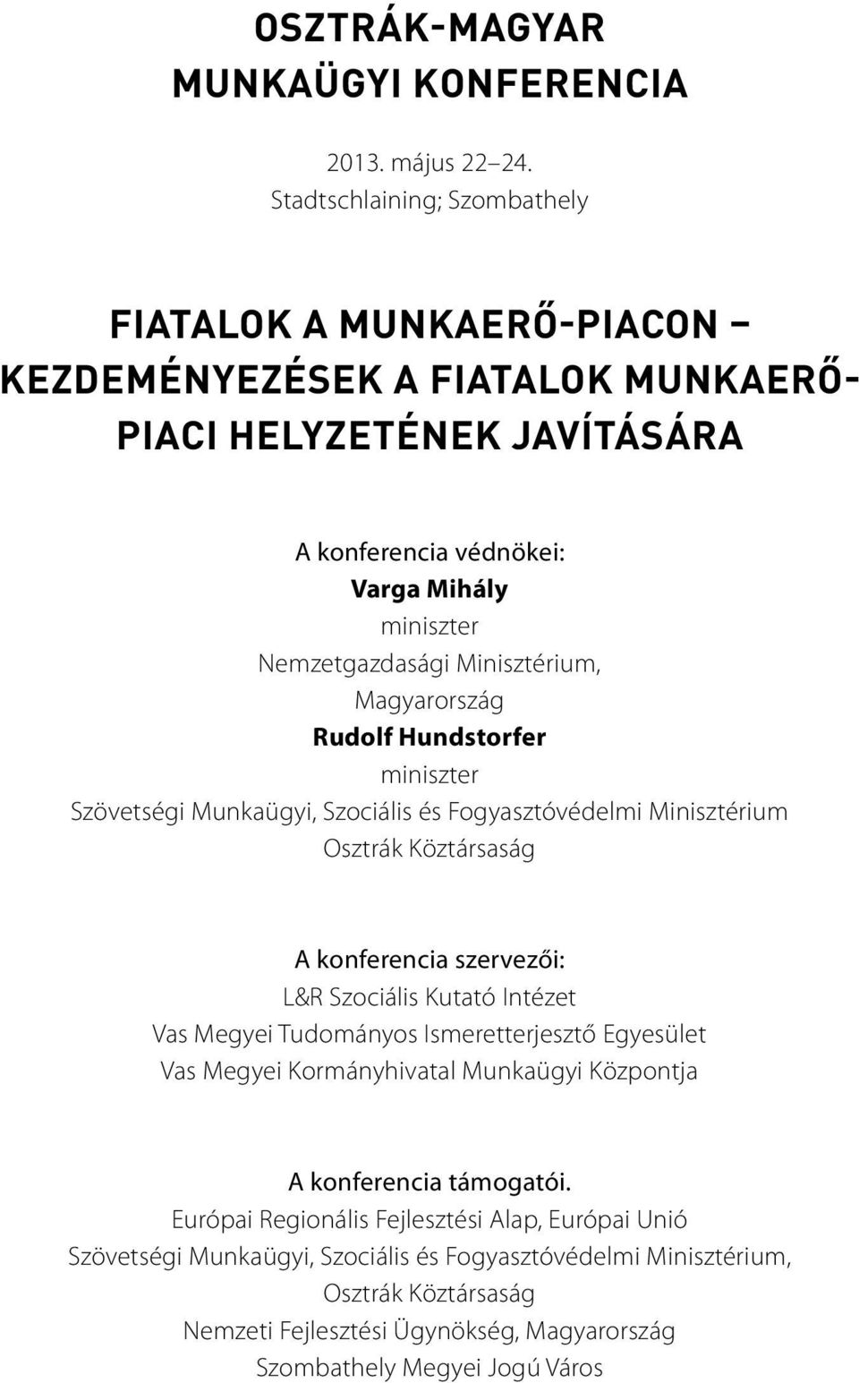 Minisztérium, Magyarország Rudolf Hundstorfer miniszter Szövetségi Munkaügyi, Szociális és Fogyasztóvédelmi Minisztérium Osztrák Köztársaság A konferencia szervezői: L&R Szociális Kutató
