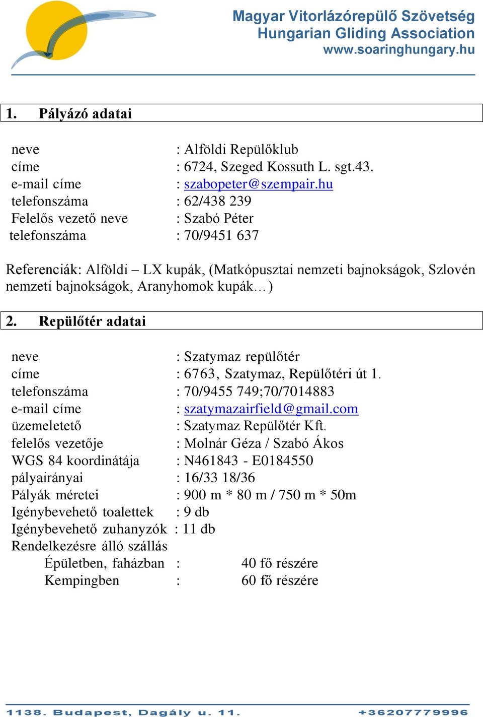 kupák ) 2. Repülőtér adatai neve : Szatymaz repülőtér címe : 6763, Szatymaz, Repülőtéri út 1. telefonszáma : 70/9455 749;70/7014883 e-mail címe : szatymazairfield@gmail.