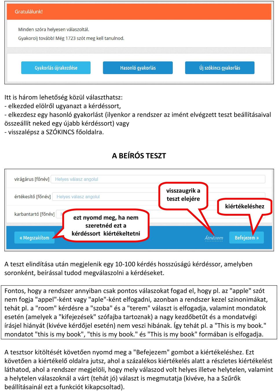 soronként, beírással tudod megválaszolni a kérdéseket. Fontos, hogy a rendszer annyiban csak pontos válaszokat fogad el, hogy pl.