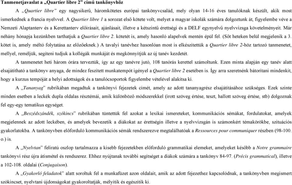 A Quartier libre 1 a sorozat első kötete volt, melyet a magyar iskolák számára dolgoztunk át, figyelembe véve a Nemzeti Alaptanterv és a Kerettanterv előírásait, ajánlásait, illetve a kétszintű