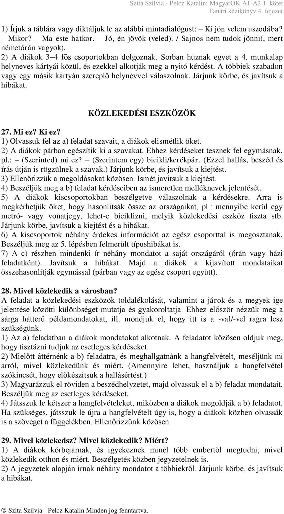 A többiek szabadon vagy egy másik kártyán szereplő helynévvel válaszolnak. Járjunk körbe, és javítsuk a hibákat. KÖZLEKEDÉSI ESZKÖZÖK 27. Mi ez? Ki ez?