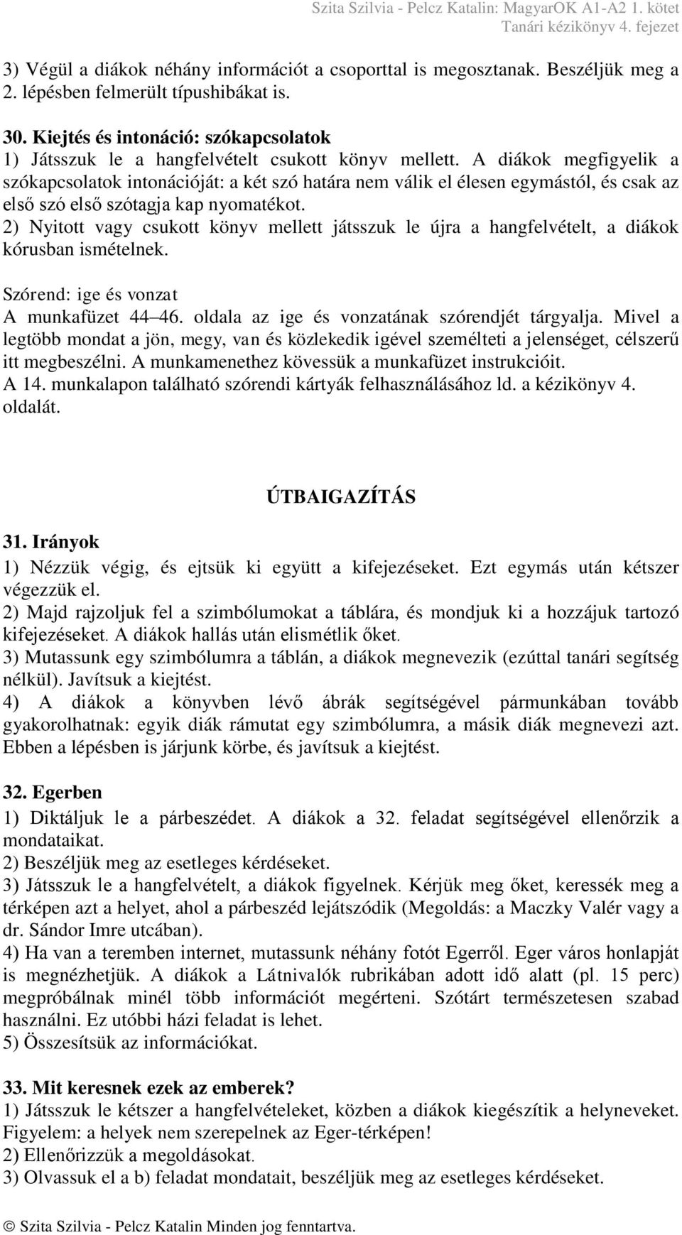 A diákok megfigyelik a szókapcsolatok intonációját: a két szó határa nem válik el élesen egymástól, és csak az első szó első szótagja kap nyomatékot.