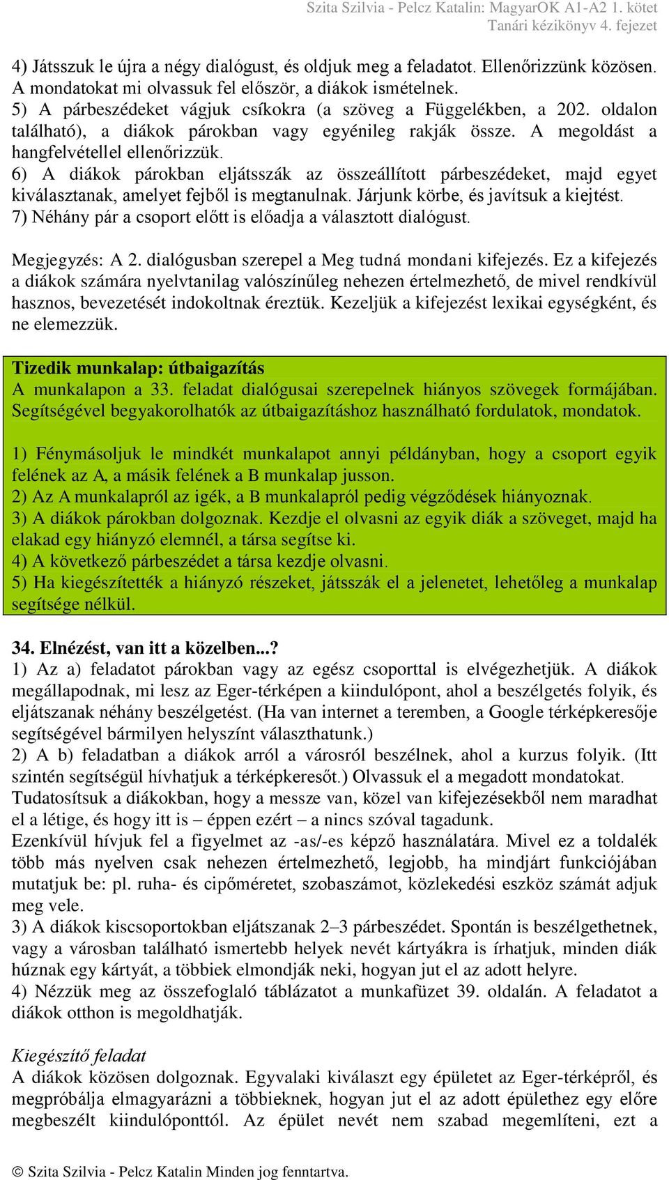 6) A diákok párokban eljátsszák az összeállított párbeszédeket, majd egyet kiválasztanak, amelyet fejből is megtanulnak. Járjunk körbe, és javítsuk a kiejtést.