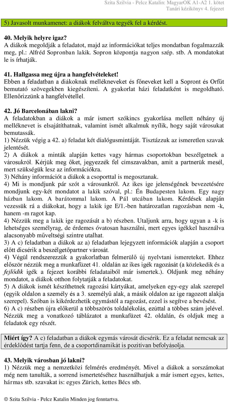 Ebben a feladatban a diákoknak mellékneveket és főneveket kell a Sopront és Orfűt bemutató szövegekben kiegészíteni. A gyakorlat házi feladatként is megoldható. Ellenőrizzünk a hangfelvétellel. 42.