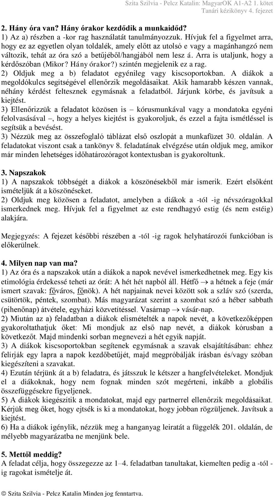 Arra is utaljunk, hogy a kérdőszóban (Mikor? Hány órakor?) szintén megjelenik ez a rag. 2) Oldjuk meg a b) feladatot egyénileg vagy kiscsoportokban.