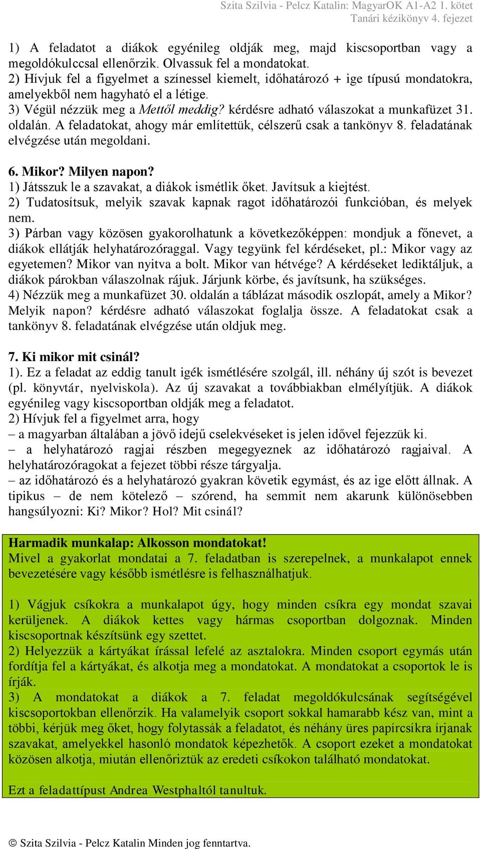 kérdésre adható válaszokat a munkafüzet 31. oldalán. A feladatokat, ahogy már említettük, célszerű csak a tankönyv 8. feladatának elvégzése után megoldani. 6. Mikor? Milyen napon?