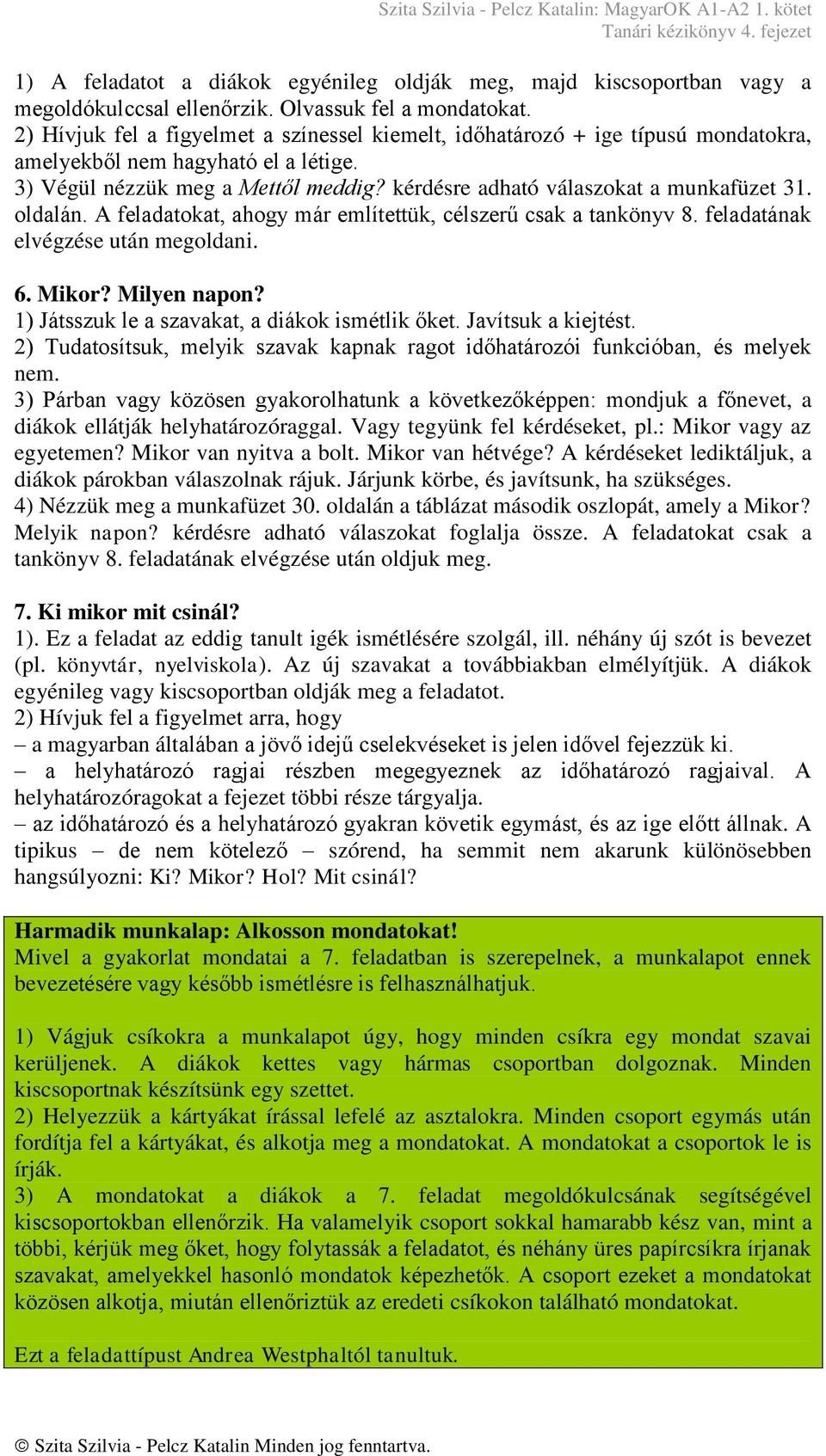 kérdésre adható válaszokat a munkafüzet 31. oldalán. A feladatokat, ahogy már említettük, célszerű csak a tankönyv 8. feladatának elvégzése után megoldani. 6. Mikor? Milyen napon?