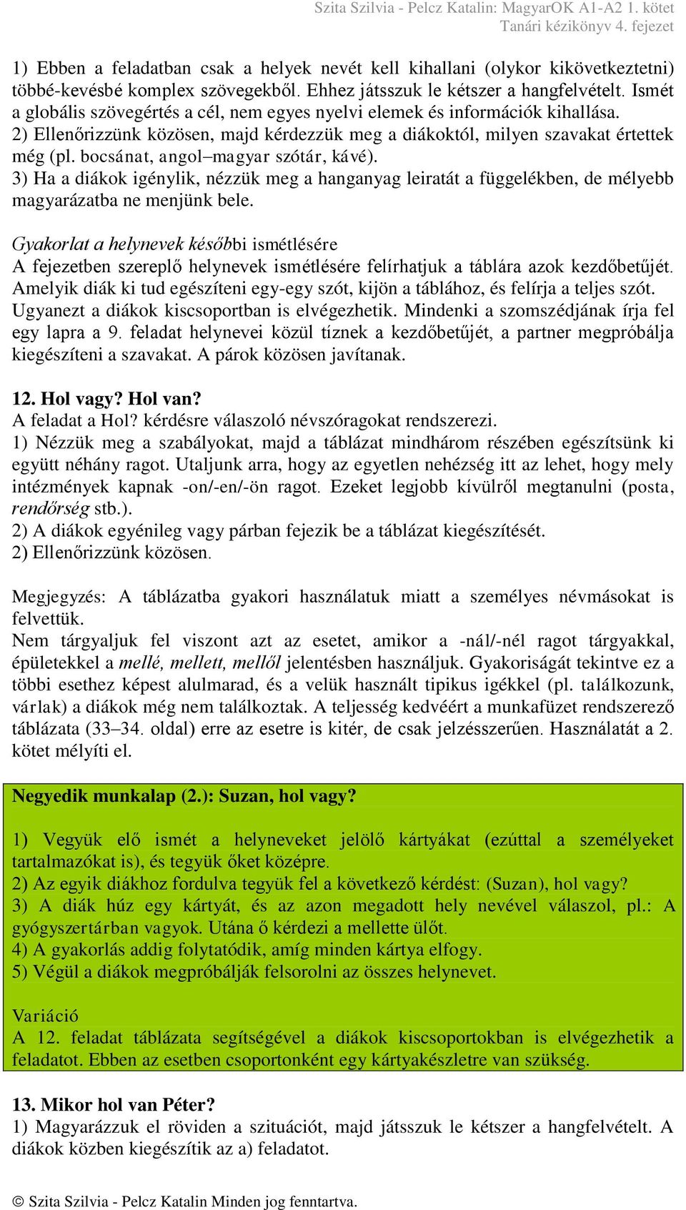 bocsánat, angol magyar szótár, kávé). 3) Ha a diákok igénylik, nézzük meg a hanganyag leiratát a függelékben, de mélyebb magyarázatba ne menjünk bele.