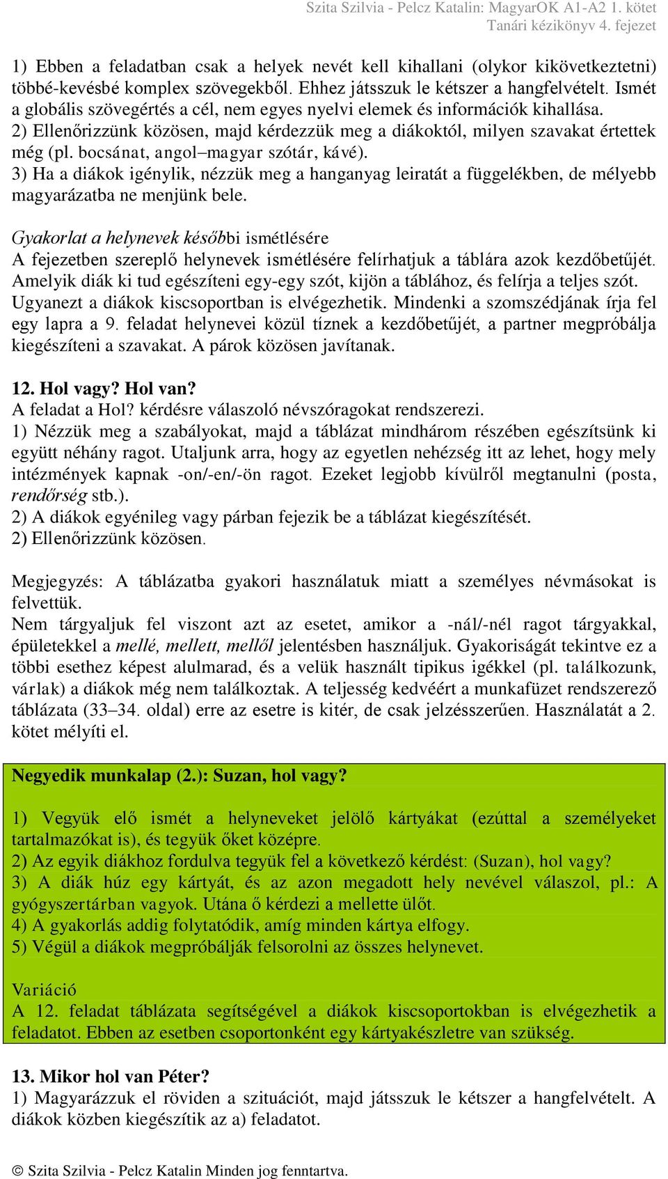 bocsánat, angol magyar szótár, kávé). 3) Ha a diákok igénylik, nézzük meg a hanganyag leiratát a függelékben, de mélyebb magyarázatba ne menjünk bele.