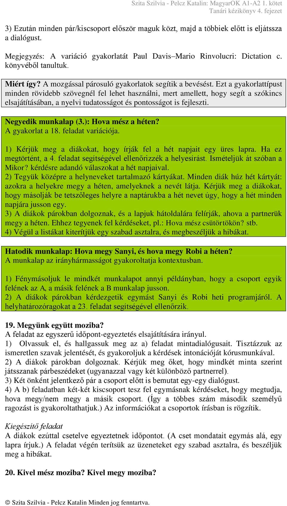 Ezt a gyakorlattípust minden rövidebb szövegnél fel lehet használni, mert amellett, hogy segít a szókincs elsajátításában, a nyelvi tudatosságot és pontosságot is fejleszti. Negyedik munkalap (3.