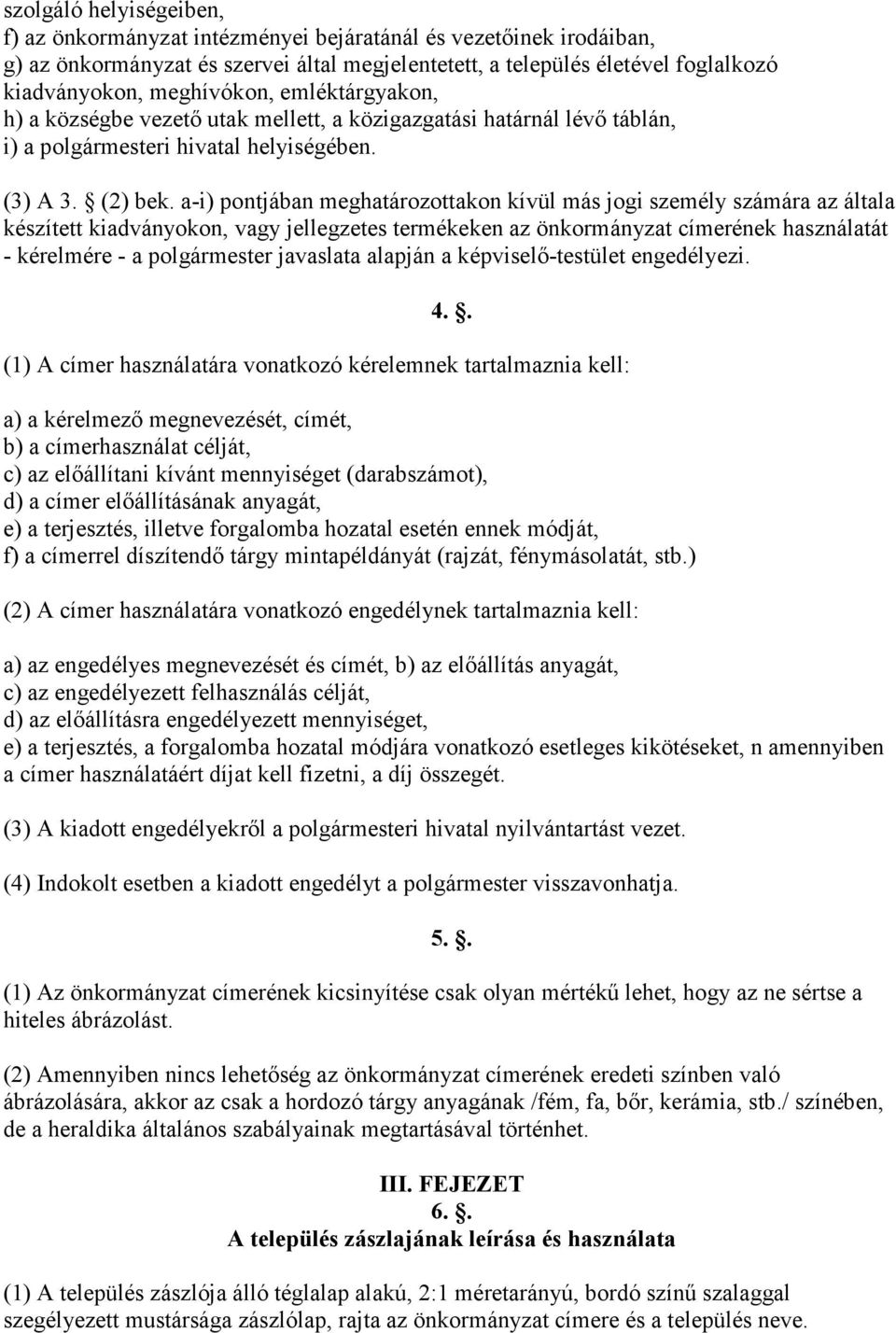 a-i) pontjában meghatározottakon kívül más jogi személy számára az általa készített kiadványokon, vagy jellegzetes termékeken az önkormányzat címerének használatát - kérelmére - a polgármester