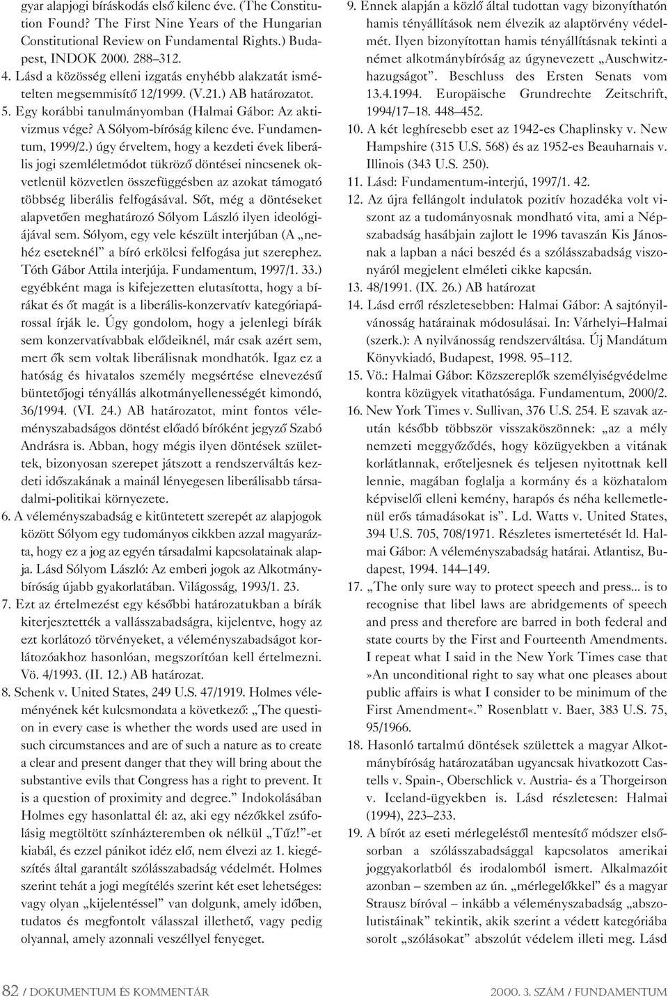Fundamentum, 1999/2.) úgy érveltem, hogy a kezdeti évek liberális jogi szemléletmódot tükrözô döntései nincsenek okvetlenül közvetlen összefüggésben az azokat támogató többség liberális felfogásával.