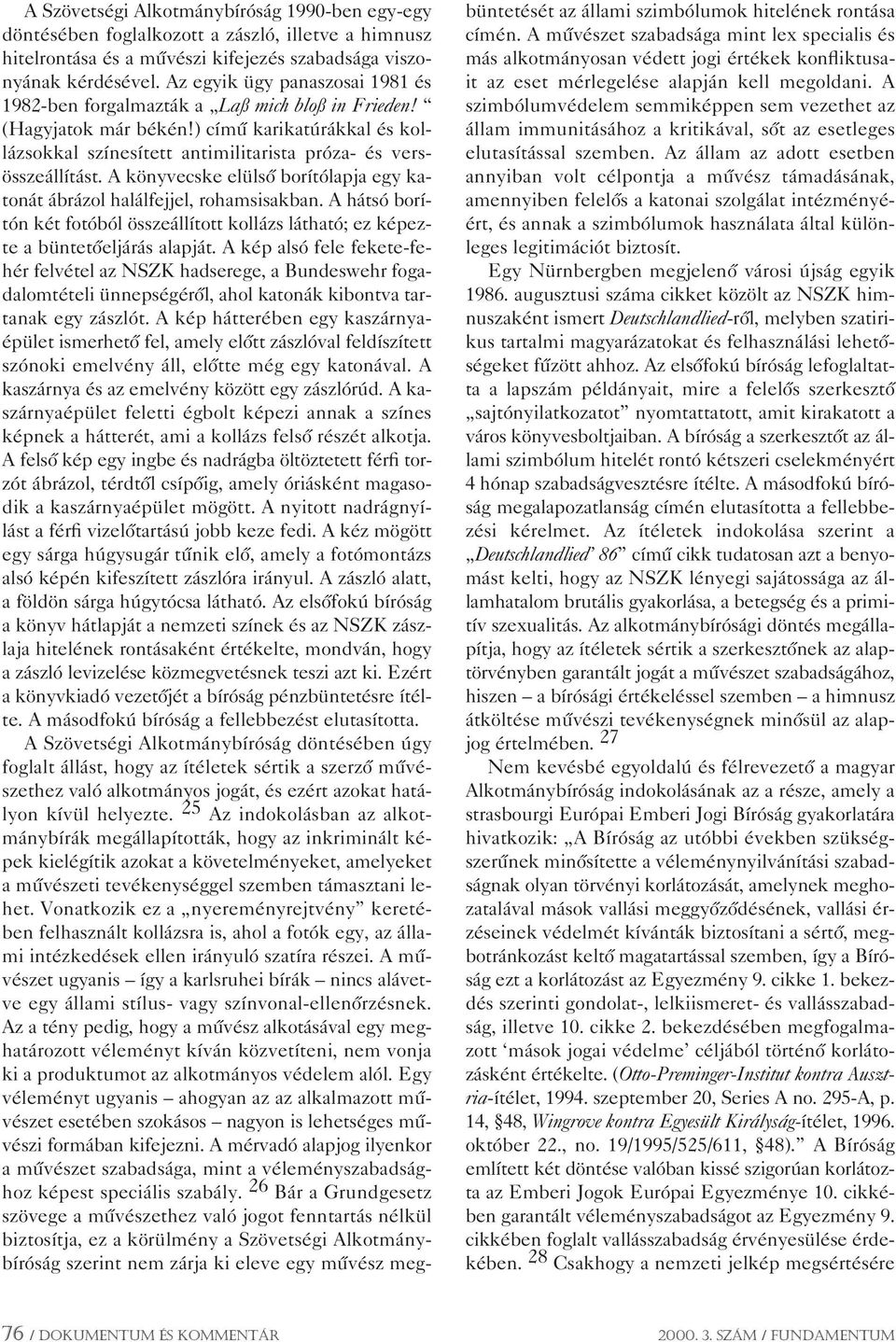 A könyvecske elülsô borítólapja egy katonát ábrázol halálfejjel, rohamsisakban. A hátsó borítón két fotóból összeállított kollázs látható; ez képezte a büntetôeljárás alapját.