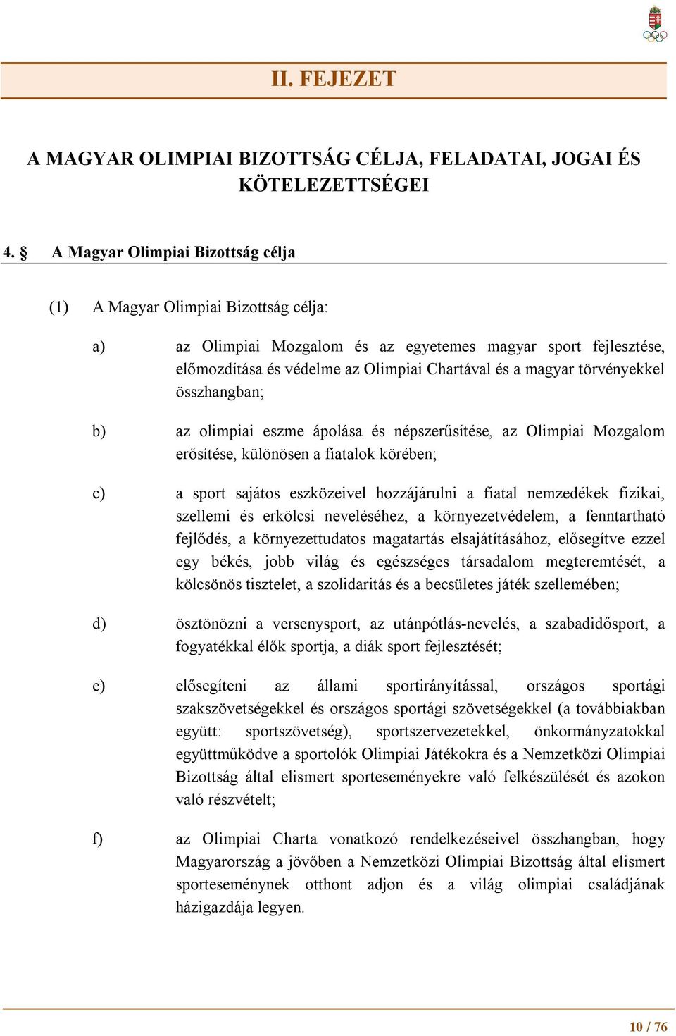 törvényekkel összhangban; b) az olimpiai eszme ápolása és népszerűsítése, az Olimpiai Mozgalom erősítése, különösen a fiatalok körében; c) a sport sajátos eszközeivel hozzájárulni a fiatal nemzedékek