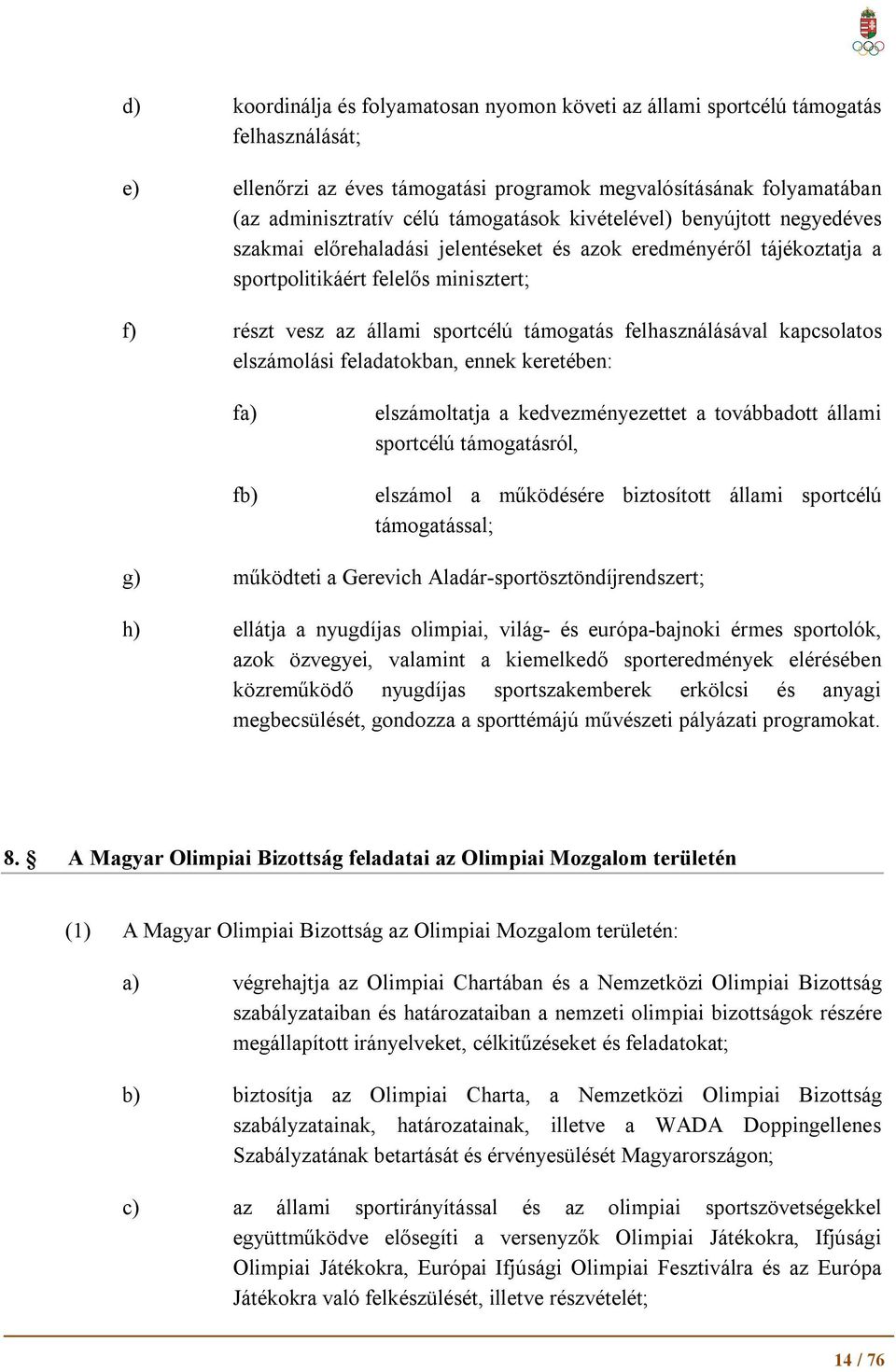 felhasználásával kapcsolatos elszámolási feladatokban, ennek keretében: fa) fb) elszámoltatja a kedvezményezettet a továbbadott állami sportcélú támogatásról, elszámol a működésére biztosított állami