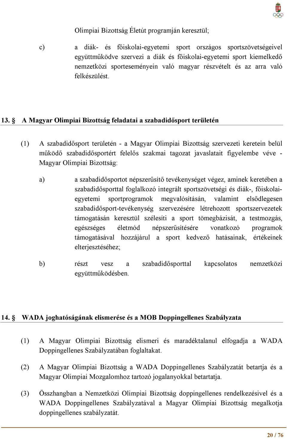 A Magyar Olimpiai Bizottság feladatai a szabadidősport területén (1) A szabadidősport területén - a Magyar Olimpiai Bizottság szervezeti keretein belül működő szabadidősportért felelős szakmai