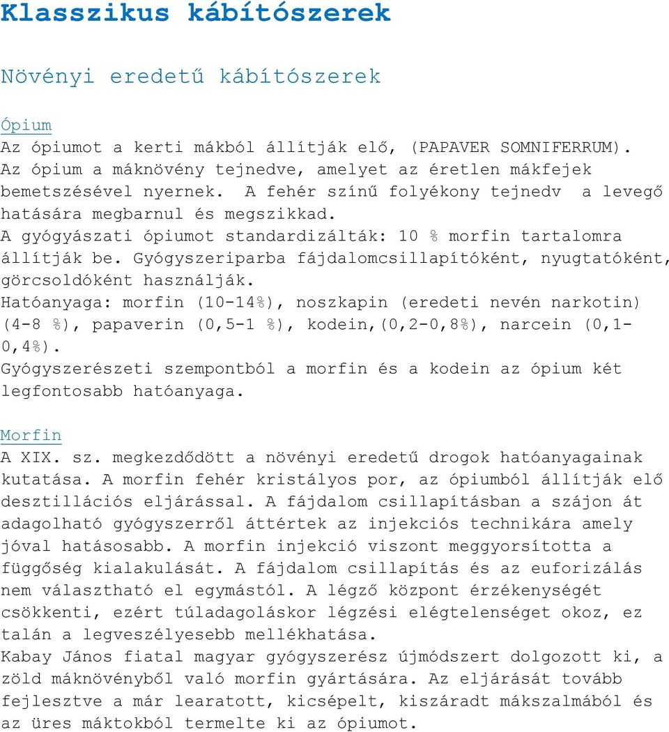 A gyógyászati ópiumot standardizálták: 10 % morfin tartalomra állítják be. Gyógyszeriparba fájdalomcsillapítóként, nyugtatóként, görcsoldóként használják.