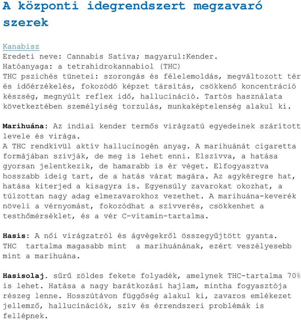 idő, hallucináció. Tartós használata következtében személyiség torzulás, munkaképtelenség alakul ki. Marihuána: Az indiai kender termős virágzatú egyedeinek szárított levele és virága.