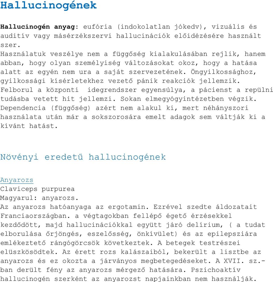 Öngyilkossághoz, gyilkossági kísérletekhez vezető pánik reakciók jellemzik. Felborul a központi idegrendszer egyensúlya, a pácienst a repülni tudásba vetett hit jellemzi.