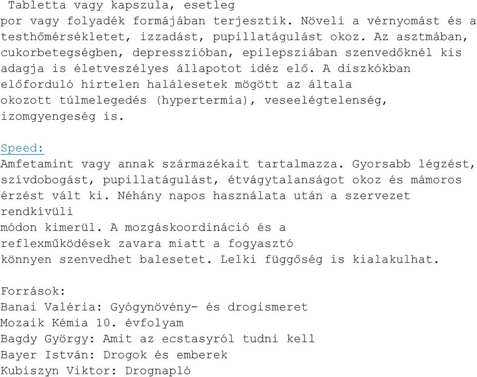 A diszkókban előforduló hirtelen halálesetek mögött az általa okozott túlmelegedés (hypertermia), veseelégtelenség, izomgyengeség is. Speed: Amfetamint vagy annak származékait tartalmazza.