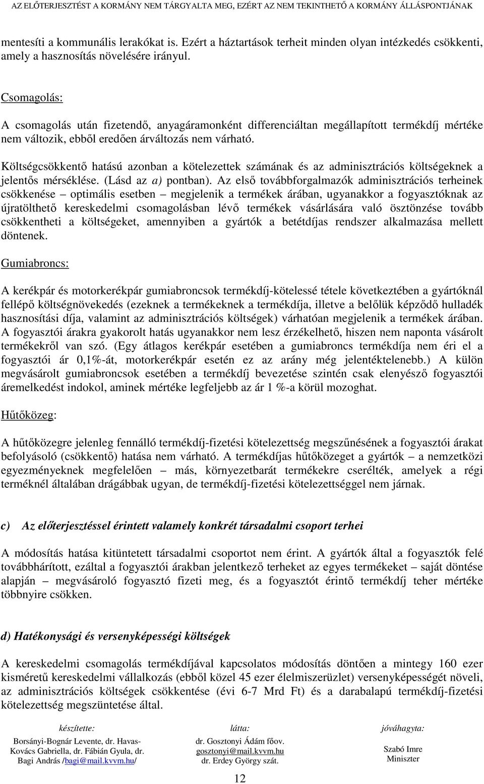 Csomagolás: A csomagolás után fizetendı, anyagáramonként differenciáltan megállapított termékdíj mértéke nem változik, ebbıl eredıen árváltozás nem várható.