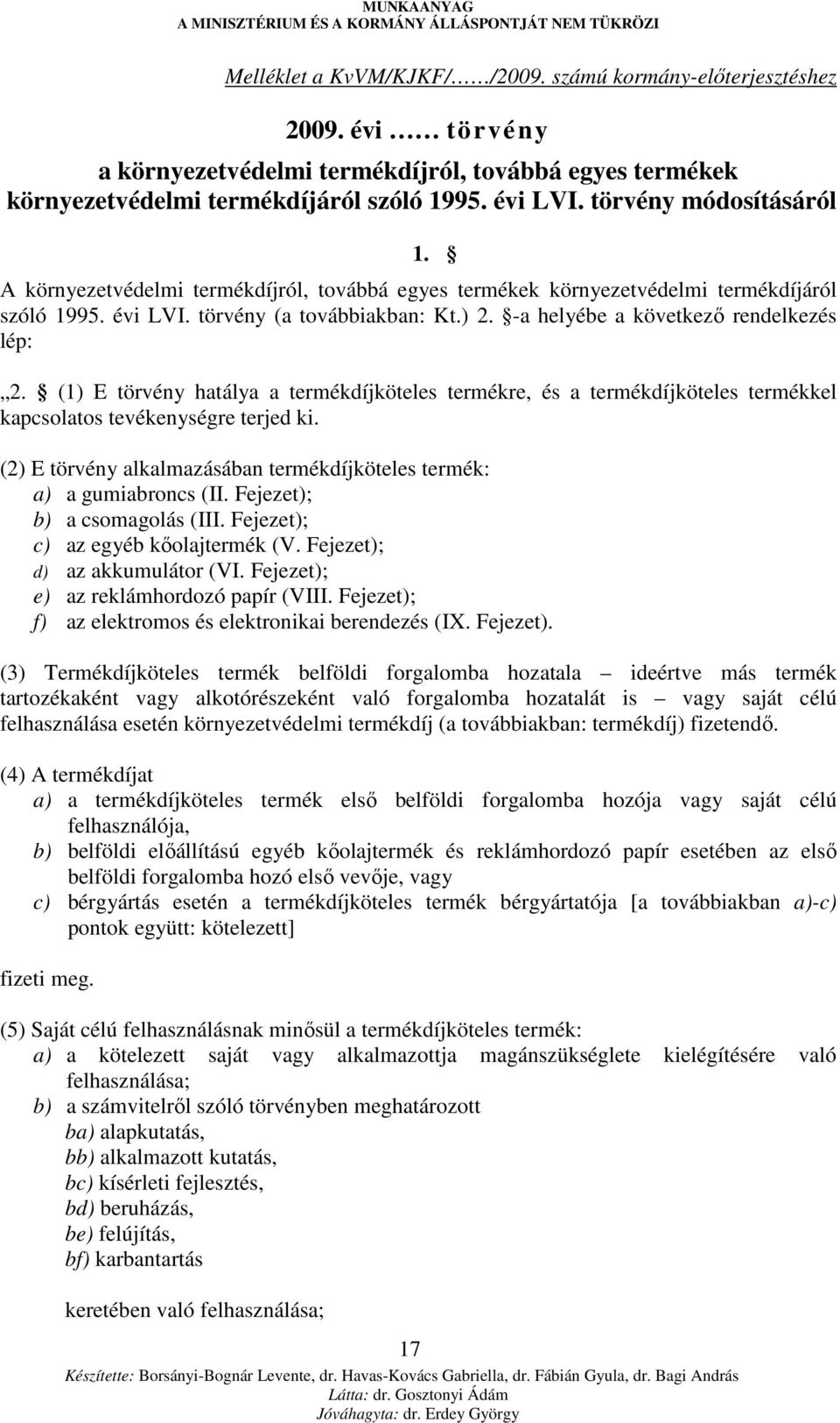 -a helyébe a következı rendelkezés lép: 2. (1) E törvény hatálya a termékdíjköteles termékre, és a termékdíjköteles termékkel kapcsolatos tevékenységre terjed ki.