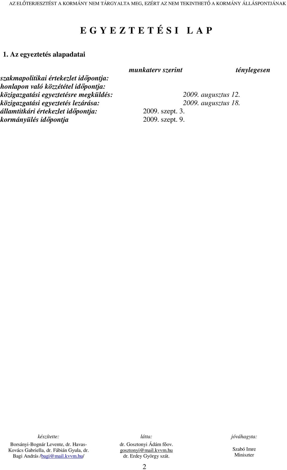 augusztus 12. közigazgatási egyeztetés lezárása: 2009. augusztus 18. államtitkári értekezlet idıpontja: 2009. szept. 3. kormányülés idıpontja 2009. szept. 9.