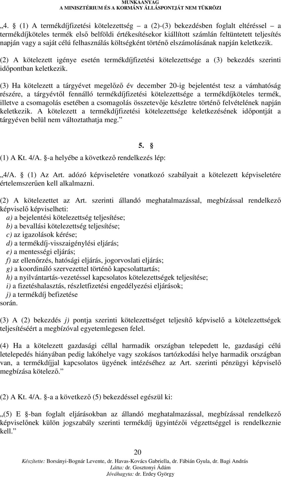 (3) Ha kötelezett a tárgyévet megelızı év december 20-ig bejelentést tesz a vámhatóság részére, a tárgyévtıl fennálló termékdíjfizetési kötelezettsége a termékdíjköteles termék, illetve a csomagolás